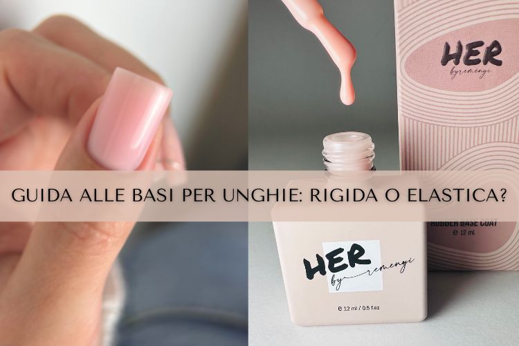 Guida completa sulla scelta della base per unghie: base rigida o elastica?