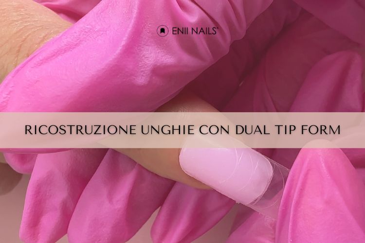 La ricostruzione unghie con le Dual Form Tip